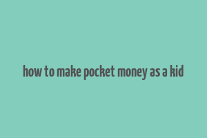 how to make pocket money as a kid