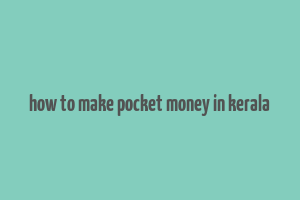 how to make pocket money in kerala