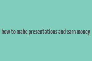 how to make presentations and earn money