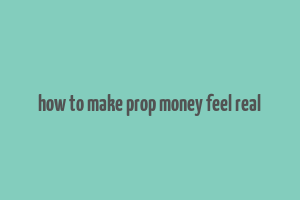 how to make prop money feel real