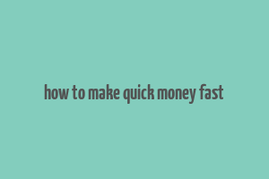 how to make quick money fast