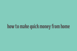 how to make quick money from home