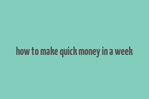 how to make quick money in a week