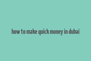 how to make quick money in dubai