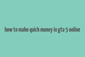 how to make quick money in gta 5 online