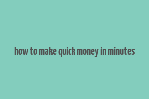 how to make quick money in minutes