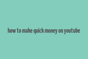 how to make quick money on youtube