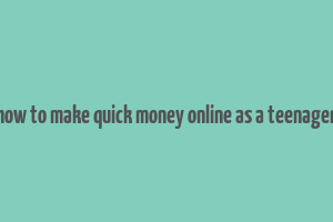 how to make quick money online as a teenager