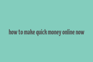 how to make quick money online now