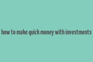 how to make quick money with investments