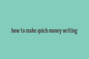 how to make quick money writing