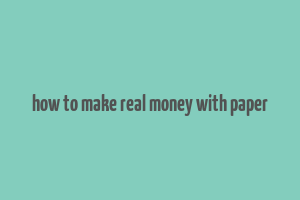 how to make real money with paper