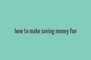 how to make saving money fun