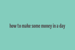 how to make some money in a day