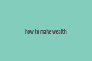 how to make wealth