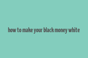 how to make your black money white