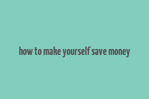 how to make yourself save money