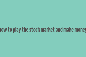 how to play the stock market and make money