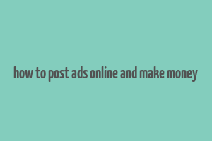 how to post ads online and make money