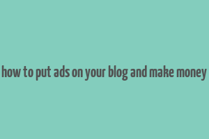 how to put ads on your blog and make money