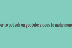 how to put ads on youtube videos to make money