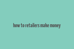 how to retailers make money