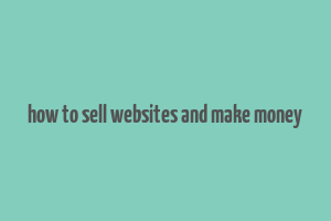 how to sell websites and make money