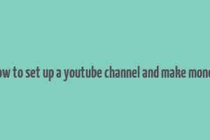 how to set up a youtube channel and make money