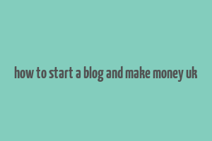 how to start a blog and make money uk