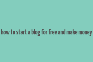 how to start a blog for free and make money