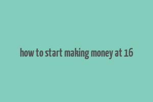 how to start making money at 16