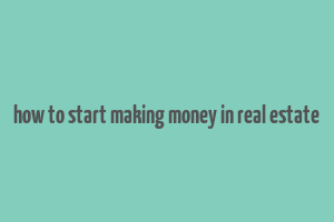 how to start making money in real estate