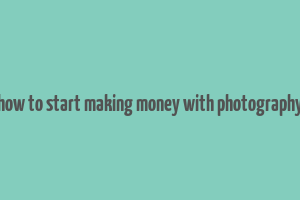 how to start making money with photography