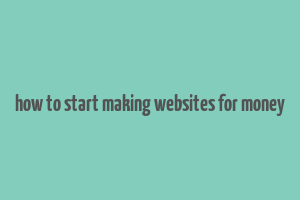 how to start making websites for money