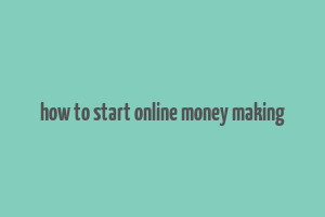 how to start online money making