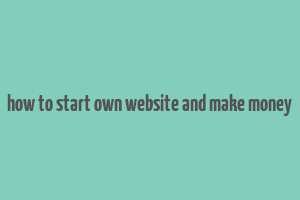 how to start own website and make money