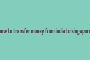 how to transfer money from india to singapore