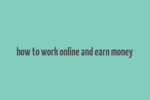 how to work online and earn money