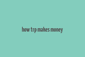 how trp makes money