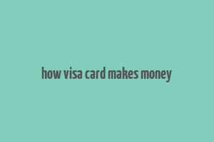 how visa card makes money