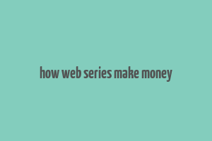 how web series make money