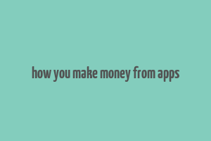 how you make money from apps