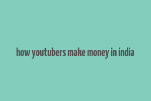 how youtubers make money in india