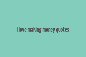 i love making money quotes