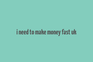 i need to make money fast uk