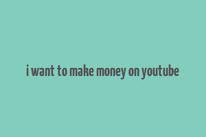 i want to make money on youtube