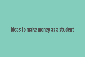 ideas to make money as a student