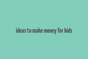 ideas to make money for kids