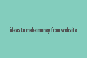 ideas to make money from website