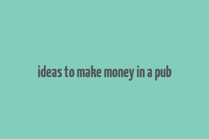 ideas to make money in a pub